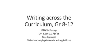 Writing across the
Curriculum, Gr 8-12
MRLC in Portage
Oct 8, Jan 22, Apr 28
Faye Brownlie
Slideshare.net/fayebrownlie.writing8-12.oct
 
