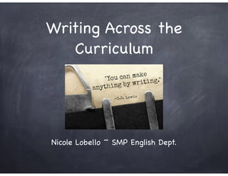 Writing Across the
Curriculum
Nicole Lobello ~ SMP English Dept.
 