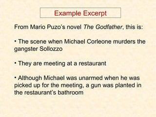 Example Excerpt
From Mario Puzo’s novel The Godfather, this is:
• The scene when Michael Corleone murders the
gangster Sol...