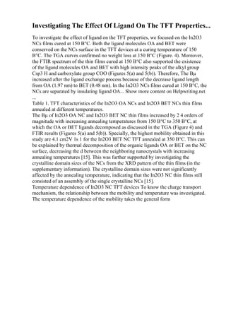 Investigating The Effect Of Ligand On The TFT Properties...
To investigate the effect of ligand on the TFT properties, we focused on the In2O3
NCs films cured at 150 В°C. Both the ligand molecules OA and BET were
conserved on the NCs surface in the TFT devices at a curing temperature of 150
В°C. The TGA curves confirmed no weight loss at 150 В°C (Figure. 4). Moreover,
the FTIR spectrum of the thin films cured at 150 В°C also supported the existence
of the ligand molecules OA and BET with high intensity peaks of the alkyl group
Csp3 H and carboxylate group COO (Figures 5(a) and 5(b)). Therefore, The Вµ
increased after the ligand exchange process because of the decrease ligand length
from OA (1.97 nm) to BET (0.48 nm). In the In2O3 NCs films cured at 150 В°C, the
NCs are separated by insulating ligand OA... Show more content on Helpwriting.net
...
Table 1. TFT characteristics of the In2O3 OA NCs and In2O3 BET NCs thin films
annealed at different temperatures.
The Вµ of In2O3 OA NC and In2O3 BET NC thin films increased by 2 4 orders of
magnitude with increasing annealing temperatures from 150 В°C to 350 В°C, at
which the OA or BET ligands decomposed as discussed in the TGA (Figure 4) and
FTIR results (Figures 5(a) and 5(b)). Specially, the highest mobility obtained in this
study are 4.1 cm2V 1s 1 for the In2O3 BET NC TFT annealed at 350 В°C. This can
be explained by thermal decomposition of the organic ligands OA or BET on the NC
surface, decreasing the d between the neighboring nanocrystals with increasing
annealing temperatures [15]. This was further supported by investigating the
crystalline domain sizes of the NCs from the XRD pattern of the thin films (in the
supplementary information). The crystalline domain sizes were not significantly
affected by the annealing temperature, indicating that the In2O3 NC thin films still
consisted of an assembly of the single crystalline NCs [15].
Temperature dependence of In2O3 NC TFT devices To know the charge transport
mechanism, the relationship between the mobility and temperature was investigated.
The temperature dependence of the mobility takes the general form
 