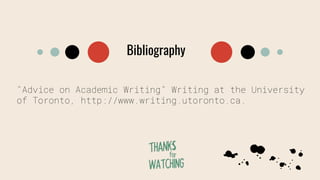 Bibliography
“Advice on Academic Writing” Writing at the University
of Toronto, http://www.writing.utoronto.ca.
 