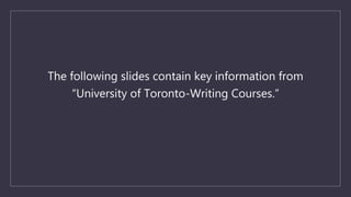 The following slides contain key information from
“University of Toronto-Writing Courses.”
 