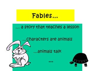 Fables…
… a story that teaches a lesson
…characters are animals
…animals talk
***
 