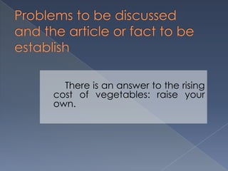 There is an answer to the rising
cost of vegetables: raise your
own.
 