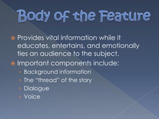 Provides vital information while it
educates, entertains, and emotionally
ties an audience to the subject.
 Important components include:
› Background information
› The “thread” of the story
› Dialogue
› Voice
 
