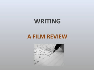 WRITING
A FILM REVIEW
 