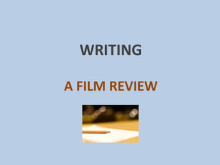 WRITING
A FILM REVIEW
 