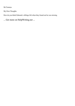 Mr.Tumnus
My Own Thoughts
How do you think Edmund s siblings felt when they found out he was missing.
... Get more on HelpWriting.net ...
 