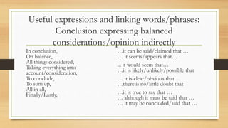 Useful expressions and linking words/phrases:
Conclusion expressing balanced
considerations/opinion indirectly
In conclusi...