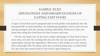 SAMPLE TEXT
ADVANATGES AND DISADVANATGES OF
EATING FAST FOOD
A type of food that can be prepared and served quickly suits ...
