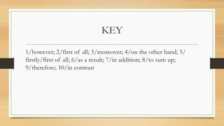 KEY
1/however; 2/first of all; 3/moreover; 4/on the other hand; 5/
firstly/first of all; 6/as a result; 7/in addition; 8/t...