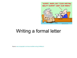 Writing a formal letter Source:  www.usingenglish.com/resources/letter-writing.html#layout 