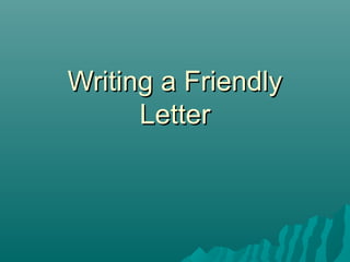 Writing a FriendlyWriting a Friendly
LetterLetter
 