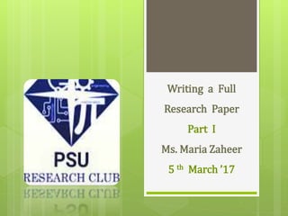 Writing a Full
Research Paper
Part I
Ms. Maria Zaheer
5 th March ’17
 