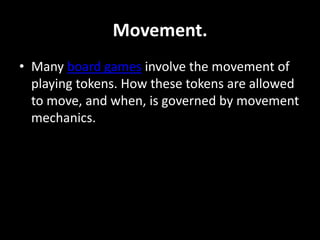 Game mechanics Game mechanics fall into several more or less well-defined categories, which (along with basic gameplay and theme) are sometimes used as a basis to classify games.