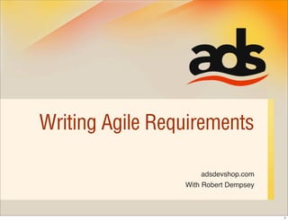 Writing Agile Requirements

                     adsdevshop.com
                 With Robert Dempsey



                                       1
 