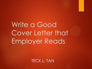 Write a Good
Cover Letter that
Employer Reads
TECK L. TAN

 