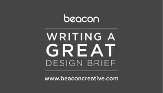 www.beaconcreative.com
GREAT
WRITING A
DESIGN BRIEF
 