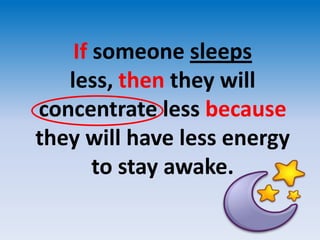 If someone sleeps less, then they will  concentrate less because they will have less energy to stay awake.