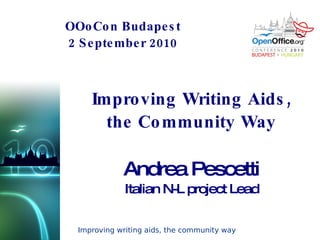 OOoCon Budapest 2 September 2010 Improving Writing Aids, the Community Way Andrea Pescetti Italian N-L project Lead 
