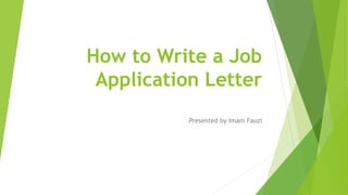 How to Write a Job
Application Letter
Presented by Imam Fauzi
 