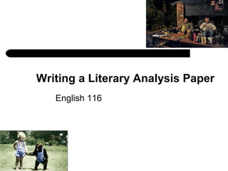 Writing a Literary Analysis Paper
English 116

 