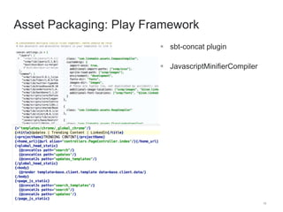 16 
Asset Packaging: Play Framework 
 sbt-concat plugin 
 JavascriptMinifierCompiler 
 