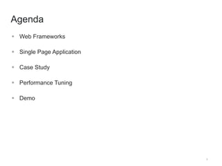 3 
Agenda 
 Web Frameworks 
 Single Page Application 
 Case Study 
 Performance Tuning 
 Demo 
 