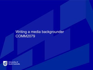 Writing a media backgrounder
COMM2079
 