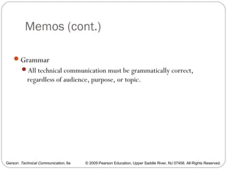 Gerson: Technical Communication, 6e © 2009 Pearson Education, Upper Saddle River, NJ 07458. All Rights Reserved.
Memos (cont.)
12
Grammar
All technical communication must be grammatically correct,
regardless of audience, purpose, or topic.
 