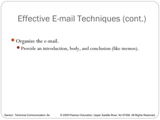 Gerson: Technical Communication, 6e © 2009 Pearson Education, Upper Saddle River, NJ 07458. All Rights Reserved.
Effective E-mail Techniques (cont.)
60
Organize the e-mail.
Provide an introduction, body, and conclusion (like memos).
 