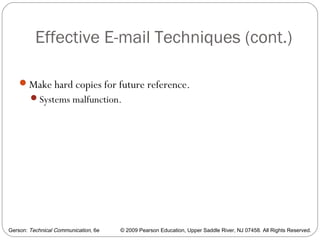 Gerson: Technical Communication, 6e © 2009 Pearson Education, Upper Saddle River, NJ 07458. All Rights Reserved.
Effective E-mail Techniques (cont.)
64
Make hard copies for future reference.
Systems malfunction.
 