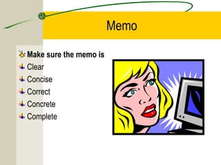 Memo

Make sure the memo is
Clear
Concise
Correct
Concrete
Complete
 