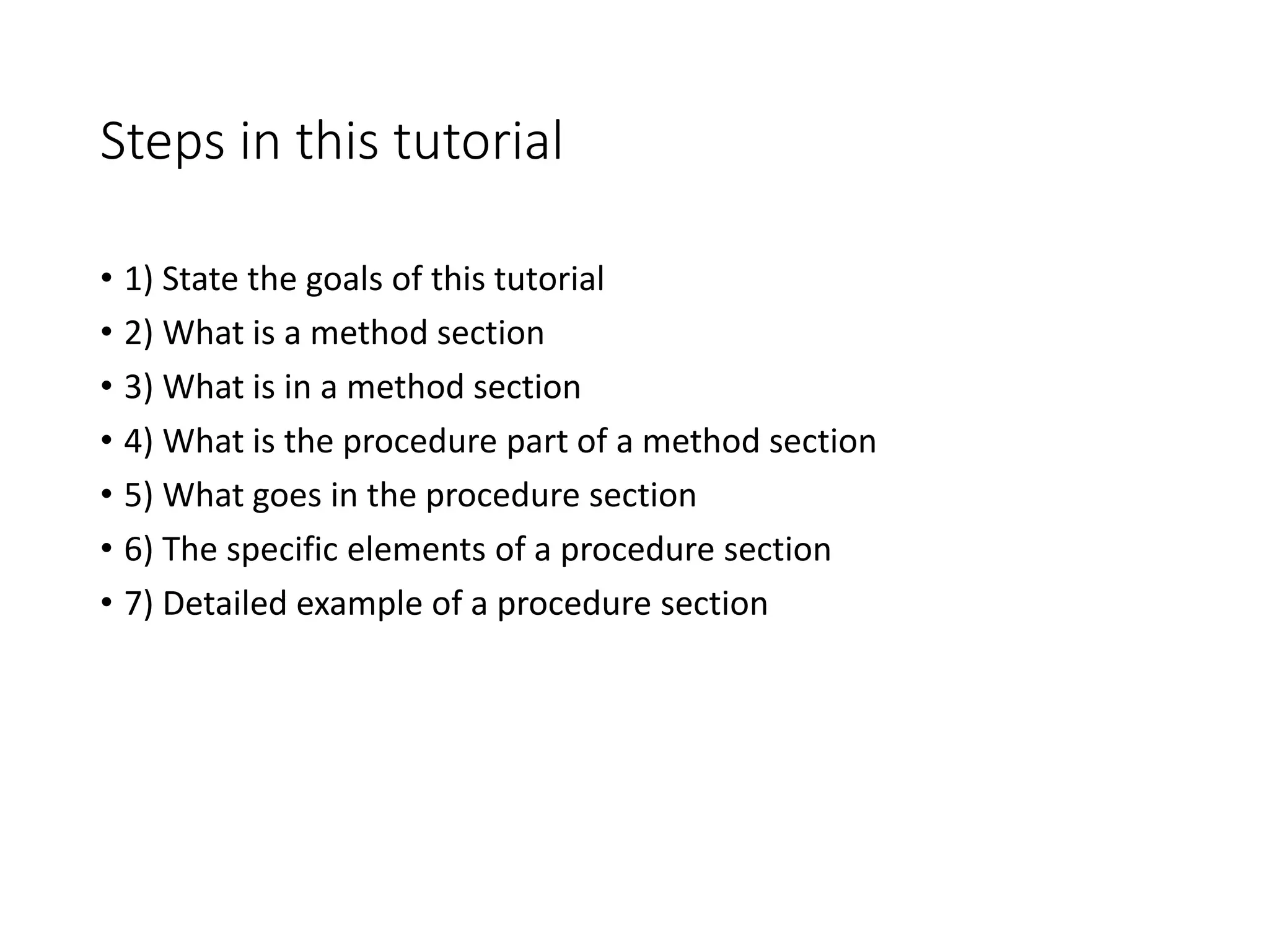 Steps in this tutorial
• 1) State the goals of this tutorial
• 2) What is a method section
• 3) What is in a method section
• 4) What is the procedure part of a method section
• 5) What goes in the procedure section
• 6) The specific elements of a procedure section
• 7) Detailed example of a procedure section
Sabyrkul Kalygulova 2
 