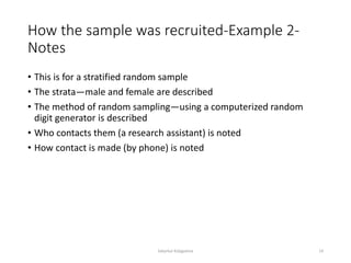 How the sample was recruited-Example 2-
Notes
• This is for a stratified random sample
• The strata—male and female are described
• The method of random sampling—using a computerized random
digit generator is described
• Who contacts them (a research assistant) is noted
• How contact is made (by phone) is noted
Sabyrkul Kalygulova 14
 