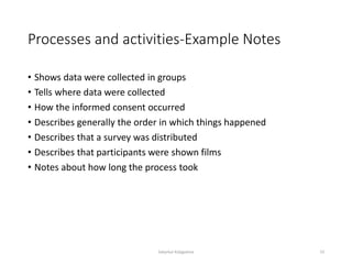 Processes and activities-Example Notes
• Shows data were collected in groups
• Tells where data were collected
• How the informed consent occurred
• Describes generally the order in which things happened
• Describes that a survey was distributed
• Describes that participants were shown films
• Notes about how long the process took
Sabyrkul Kalygulova 23
 