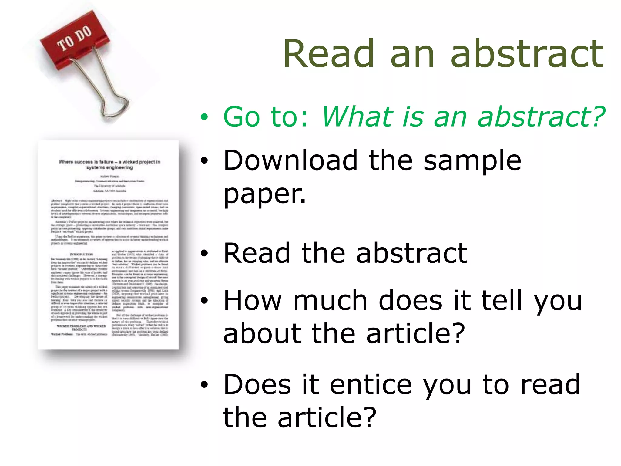 • Go to: What is an abstract?
• Download the sample
paper.
• Read the abstract
• How much does it tell you
about the article?
• Does it entice you to read
the article?
Read an abstract
 