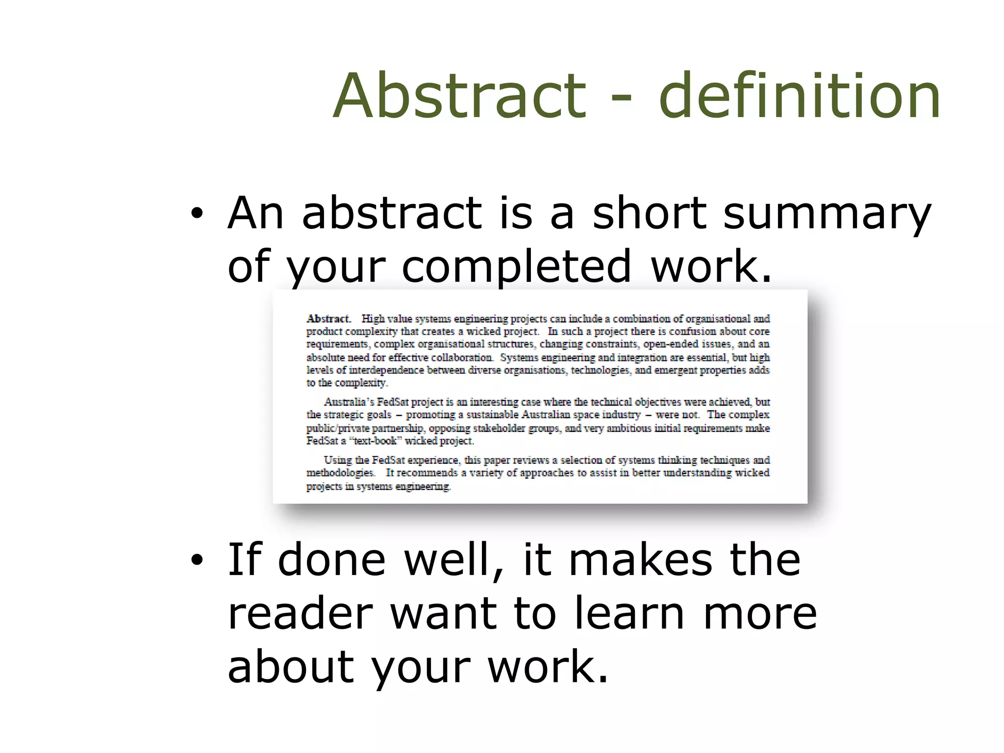 Abstract - definition
• An abstract is a short summary
of your completed work.
• If done well, it makes the
reader want to learn more
about your work.
 