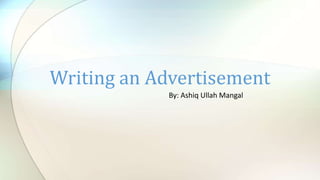 By: Ashiq Ullah Mangal
Writing an Advertisement
 