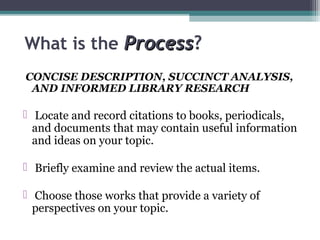  What is the ProcessProcess?
CONCISE DESCRIPTION, SUCCINCT ANALYSIS,
AND INFORMED LIBRARY RESEARCH
 Locate and record cit...