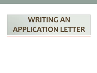 WRITING AN
APPLICATION LETTER
 