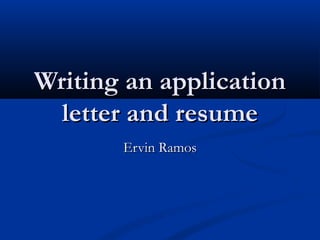 Writing an applicationWriting an application
letter and resumeletter and resume
Ervin RamosErvin Ramos
 