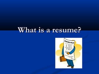 What is a resume?What is a resume?
 