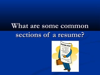 What are some commonWhat are some common
sections of a resume?sections of a resume?
 