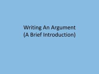Writing An Argument
(A Brief Introduction)
 