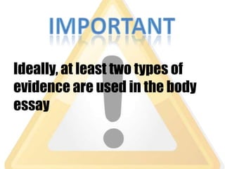 Ideally, at least two types of
evidence are used in the body
essay
 