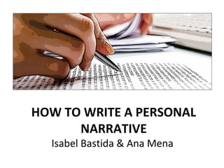 HOW TO WRITE A PERSONAL
NARRATIVE
Isabel Bastida & Ana Mena
 