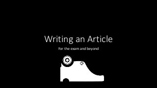 Writing an Article
For the exam and beyond
 