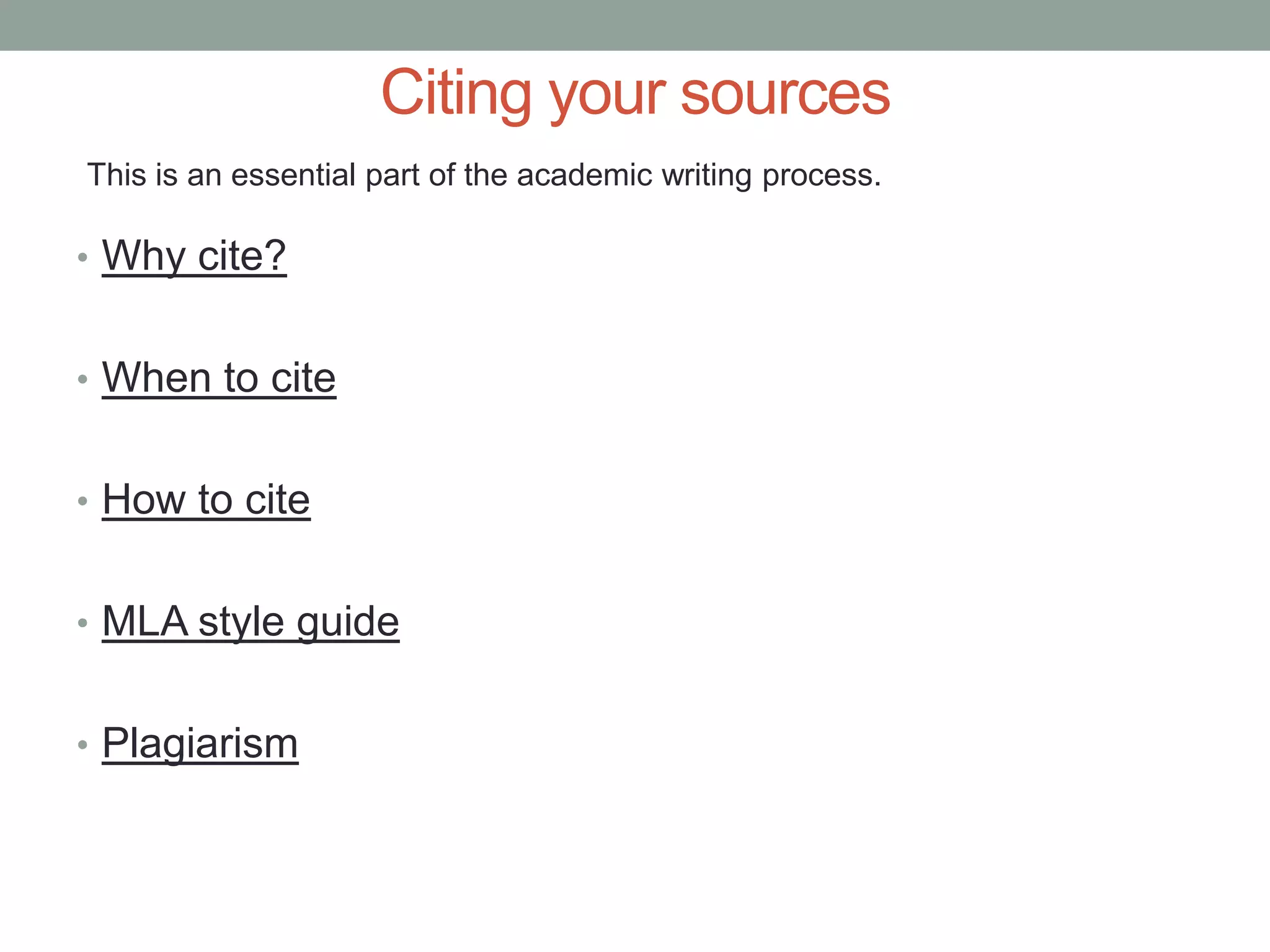 Citing your sources
This is an essential part of the academic writing process.

• Why cite?


• When to cite


• How to cite


• MLA style guide


• Plagiarism
 