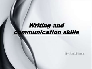 Writing and
communication skills
By Abdul Basit
 